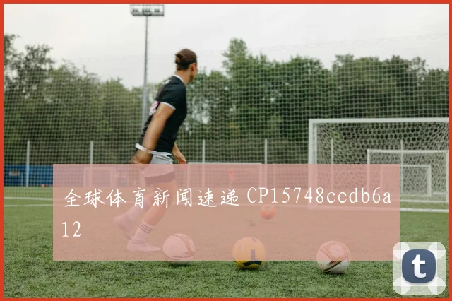 全球体育新闻速递 CP15748cedb6a12