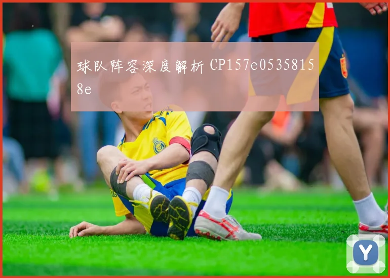 球队阵容深度解析 CP157e05358158e