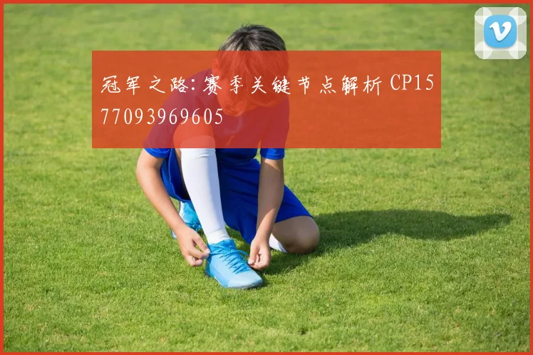 冠军之路:赛季关键节点解析 CP1577093969605